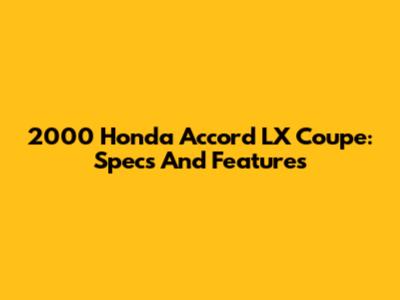2000 Honda Accord LX Coupe: Specs And Features