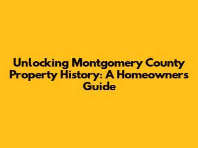 Unlocking Montgomery County Property History: A Homeowner's Guide
