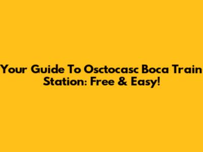 Your Guide To Osctocasc Boca Train Station: Free & Easy!